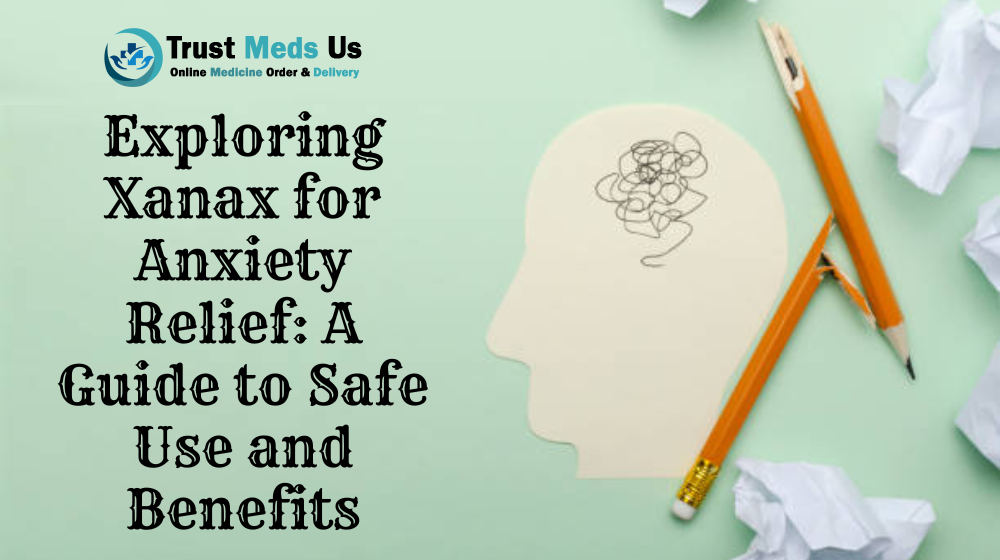 Exploring Xanax for Anxiety Relief: A Guide to Safe Use and Benefits